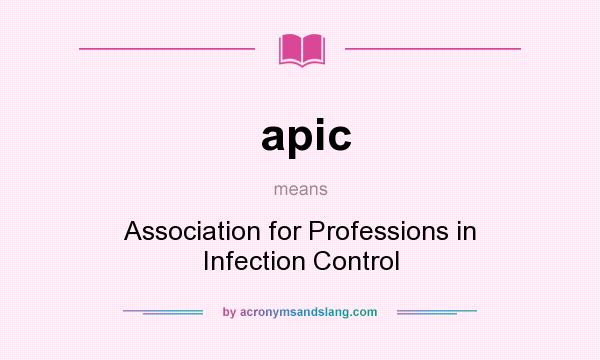 What does apic mean? It stands for Association for Professions in Infection Control