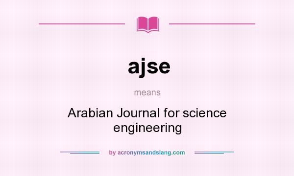 What does ajse mean? It stands for Arabian Journal for science engineering