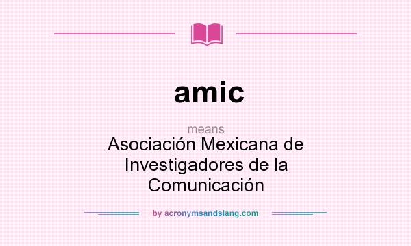 What does amic mean? It stands for Asociación Mexicana de Investigadores de la Comunicación