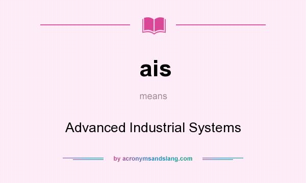 What does ais mean? It stands for Advanced Industrial Systems