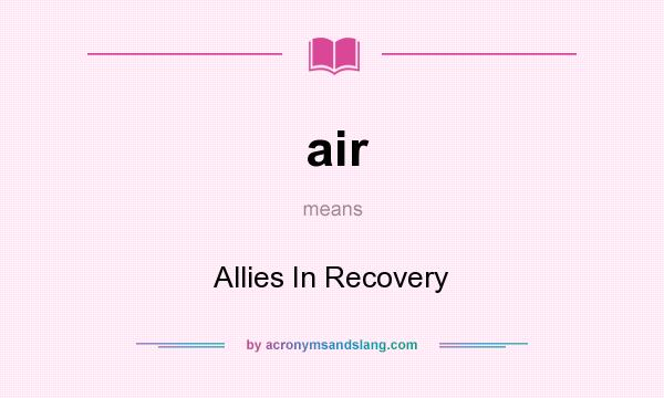What does air mean? It stands for Allies In Recovery