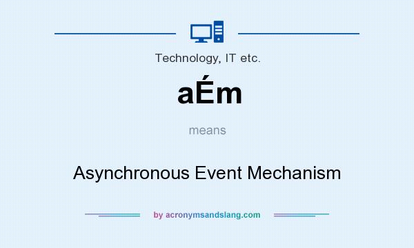 What does aÉm mean? It stands for Asynchronous Event Mechanism