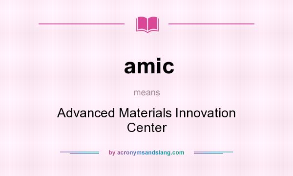 What does amic mean? It stands for Advanced Materials Innovation Center