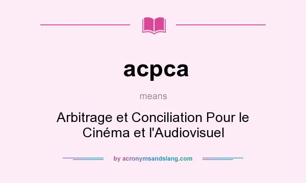 What does acpca mean? It stands for Arbitrage et Conciliation Pour le Cinéma et l`Audiovisuel