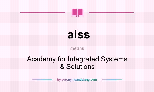 What does aiss mean? It stands for Academy for Integrated Systems & Solutions