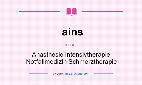 What does ains mean? It stands for Anasthesie Intensivtherapie Notfallmedizin Schmerztherapie