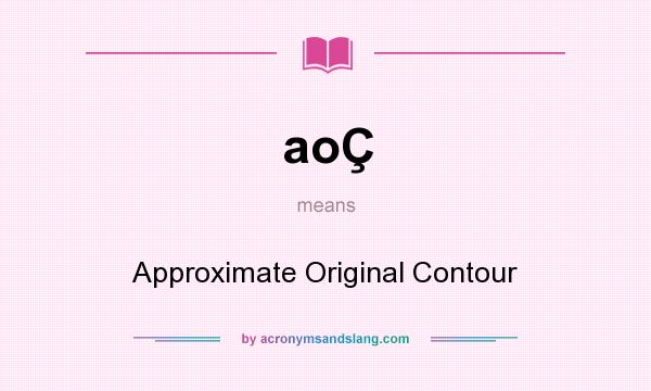 What does aoÇ mean? It stands for Approximate Original Contour