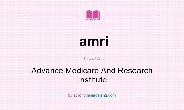 What does amri mean? It stands for Advance Medicare And Research Institute