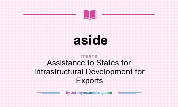 What does aside mean? It stands for Assistance to States for Infrastructural Development for Exports