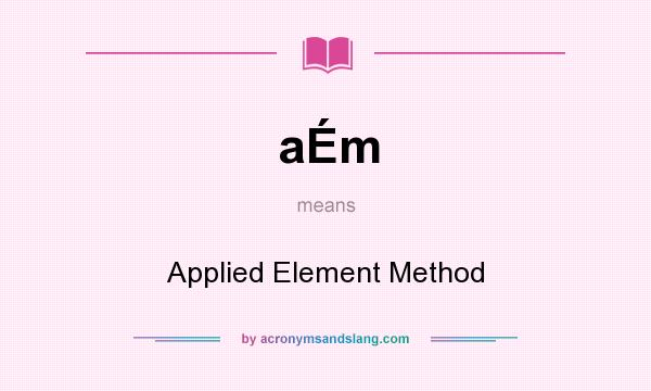 What does aÉm mean? It stands for Applied Element Method