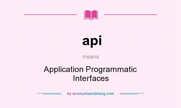 What does api mean? It stands for Application Programmatic Interfaces