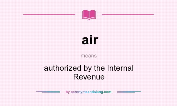 What does air mean? It stands for authorized by the Internal Revenue