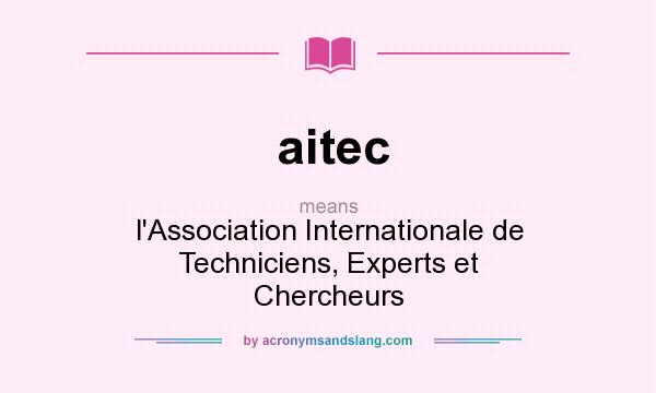 What does aitec mean? It stands for l`Association Internationale de Techniciens, Experts et Chercheurs