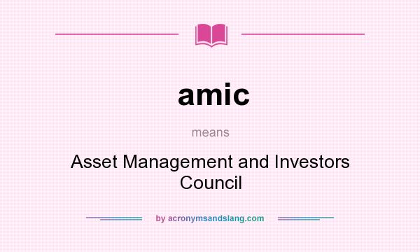 What does amic mean? It stands for Asset Management and Investors Council