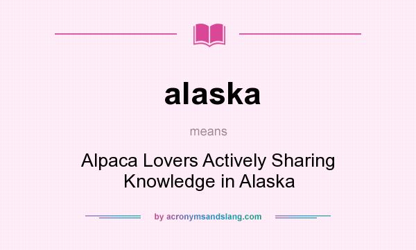 What does alaska mean? It stands for Alpaca Lovers Actively Sharing Knowledge in Alaska