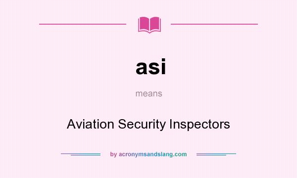 What does asi mean? It stands for Aviation Security Inspectors