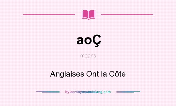 What does aoÇ mean? It stands for Anglaises Ont la Côte