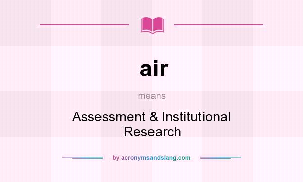 What does air mean? It stands for Assessment & Institutional Research