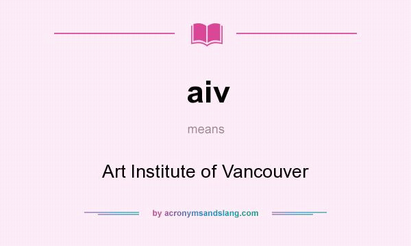 What does aiv mean? It stands for Art Institute of Vancouver