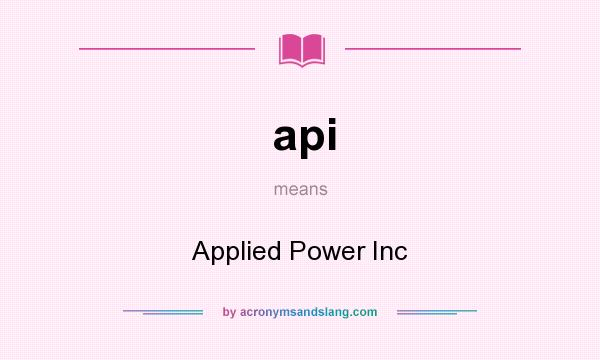 What does api mean? It stands for Applied Power Inc