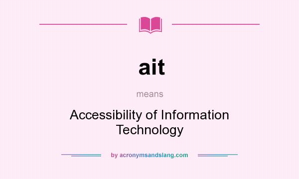 What does ait mean? It stands for Accessibility of Information Technology