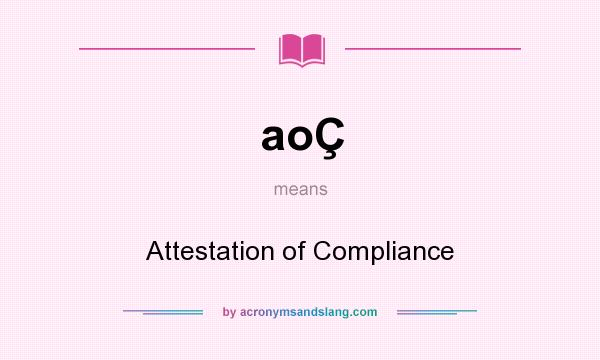 What does aoÇ mean? It stands for Attestation of Compliance