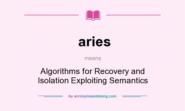 What does aries mean? It stands for Algorithms for Recovery and Isolation Exploiting Semantics