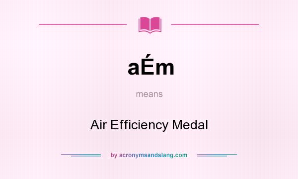 What does aÉm mean? It stands for Air Efficiency Medal