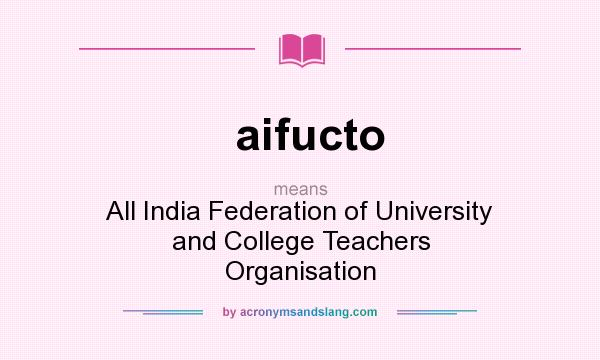 What does aifucto mean? It stands for All India Federation of University and College Teachers Organisation