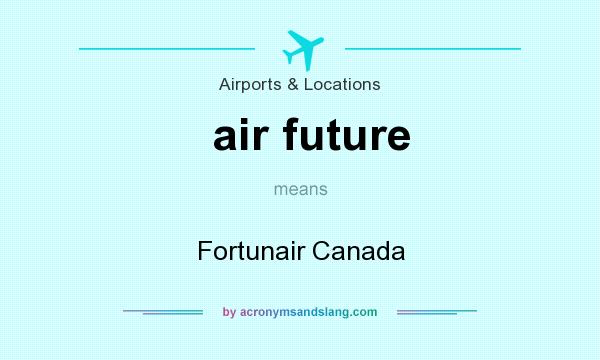 What does air future mean? It stands for Fortunair Canada