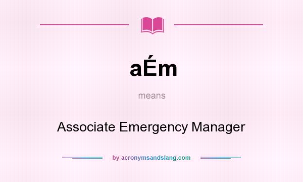 What does aÉm mean? It stands for Associate Emergency Manager