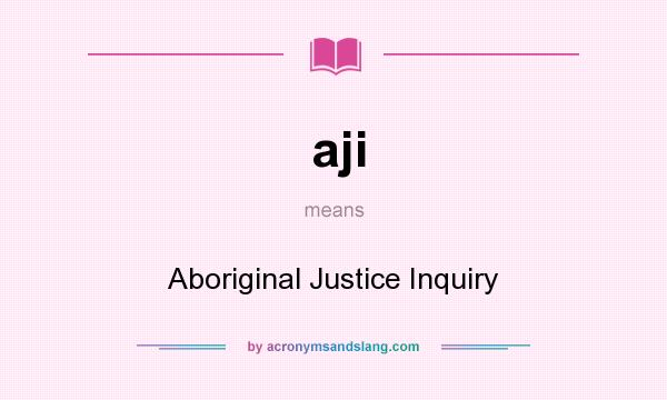 What does aji mean? It stands for Aboriginal Justice Inquiry