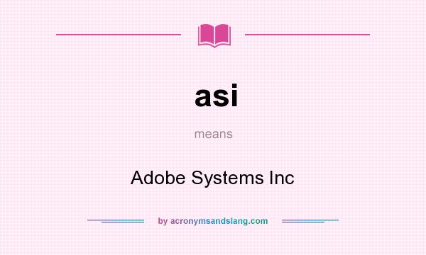 What does asi mean? It stands for Adobe Systems Inc