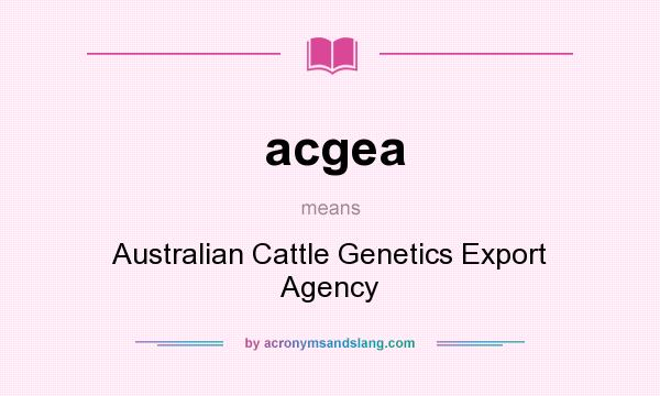 What does acgea mean? It stands for Australian Cattle Genetics Export Agency