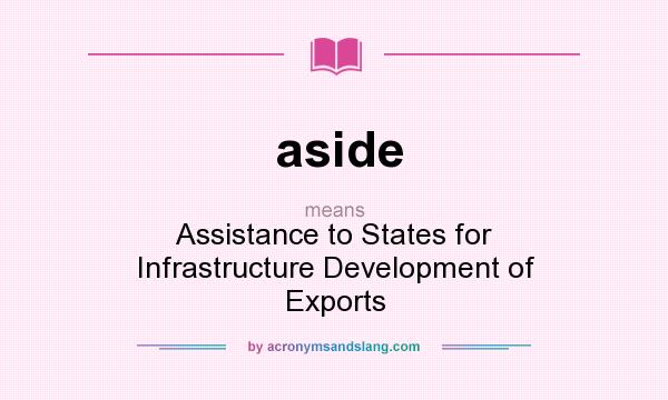 What does aside mean? It stands for Assistance to States for Infrastructure Development of Exports