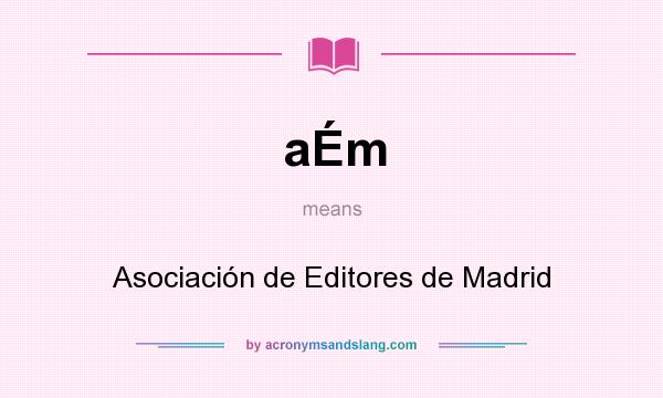 What does aÉm mean? It stands for Asociación de Editores de Madrid