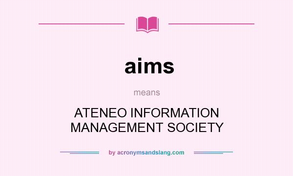 What does aims mean? It stands for ATENEO INFORMATION MANAGEMENT SOCIETY