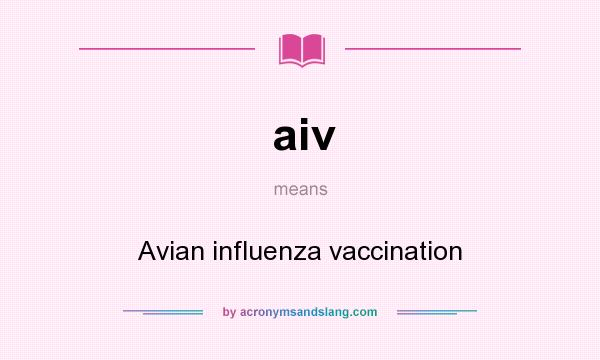 What does aiv mean? It stands for Avian influenza vaccination