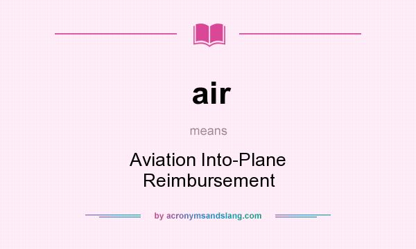 What does air mean? It stands for Aviation Into-Plane Reimbursement