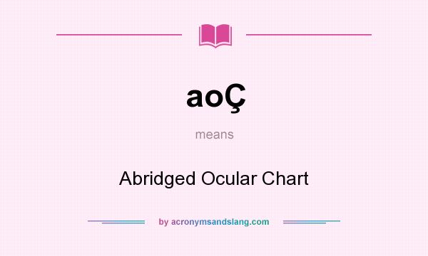 What does aoÇ mean? It stands for Abridged Ocular Chart