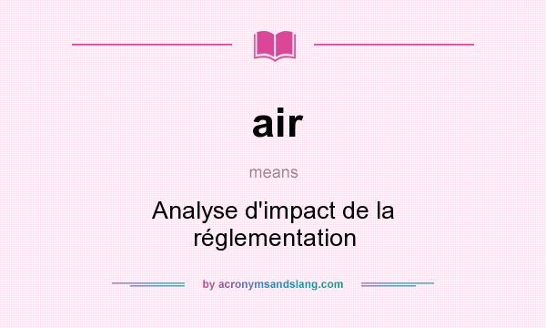 What does air mean? It stands for Analyse d`impact de la réglementation