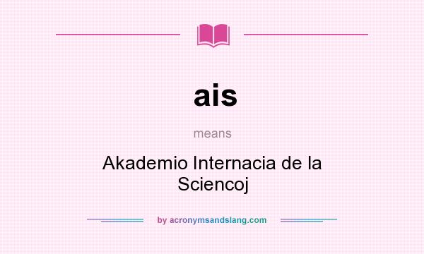 What does ais mean? It stands for Akademio Internacia de la Sciencoj