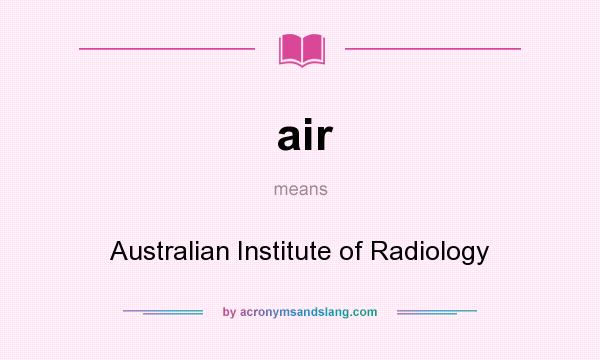 What does air mean? It stands for Australian Institute of Radiology