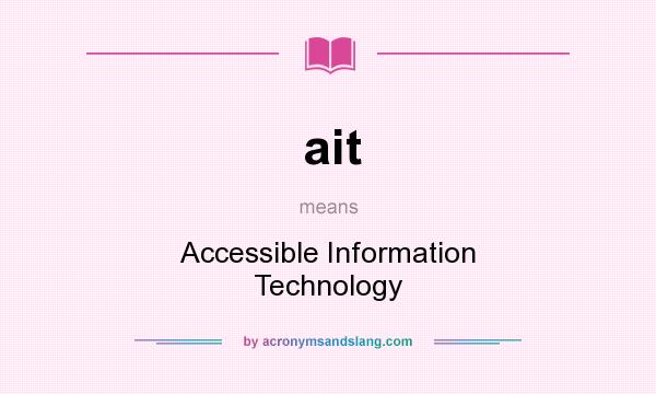 What does ait mean? It stands for Accessible Information Technology