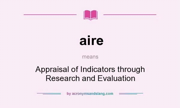 What does aire mean? It stands for Appraisal of Indicators through Research and Evaluation