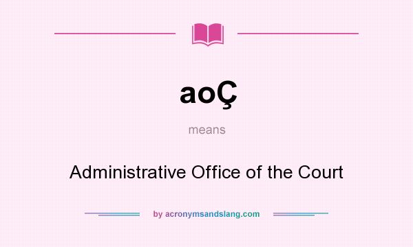 What does aoÇ mean? It stands for Administrative Office of the Court