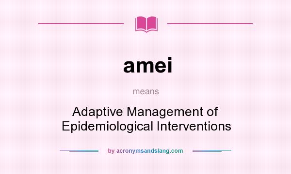 What does amei mean? It stands for Adaptive Management of Epidemiological Interventions