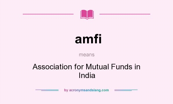What does amfi mean? It stands for Association for Mutual Funds in India