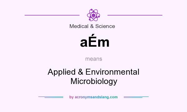 What does aÉm mean? It stands for Applied & Environmental Microbiology