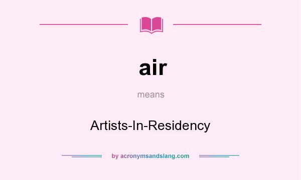 What does air mean? It stands for Artists-In-Residency